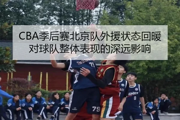 CBA季后赛北京队外援状态回暖对球队整体表现的深远影响